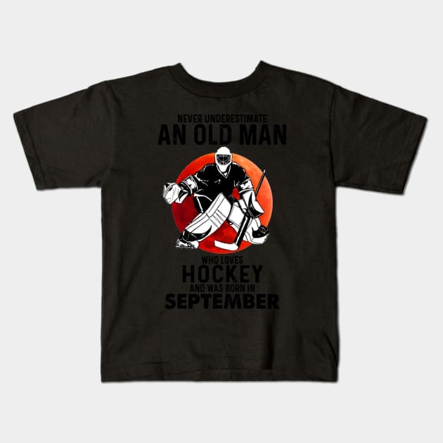 September Man Never Underestimate An Old Man Who Loves Hockey Kids T-Shirt by sueannharley12